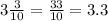 3\frac{3}{10} = \frac{33}{10} =3.3