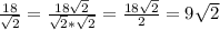 \frac{18}{\sqrt{2}}=\frac{18\sqrt{2}}{\sqrt{2}*\sqrt{2}}=\frac{18\sqrt{2}}{2}=9\sqrt{2}