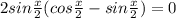 2sin\frac{x}{2}(cos\frac{x}{2}-sin\frac{x}{2})=0