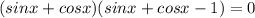 (sinx+cosx)(sinx+cosx-1)=0