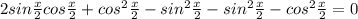 2sin\frac{x}{2}cos\frac{x}{2}+cos^2\frac{x}{2}-sin^2\frac{x}{2}-sin^2\frac{x}{2}-cos^2\frac{x}{2}=0