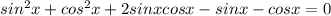 sin^2x+cos^2x+2sinxcosx-sinx-cosx=0