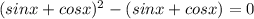 (sinx+cosx)^2-(sinx+cosx)=0