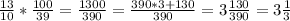 \frac{13}{10} * \frac{100}{39} = \frac{1300}{390} = \frac{390 *3+130}{390} = 3 \frac{130}{390} = 3 \frac{1}{3}