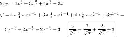 &#10;2. \ y = 4x^{\frac{3}{4}} + 3x^{\frac{2}{3}} + 4x^{\frac{1}{2}} + 3x\\\\&#10;y' = 4*\frac{3}{4}*x^{\frac{3}{4} - 1} + 3*\frac{2}{3}*x^{\frac{2}{3} - 1} + 4*\frac{1}{2}*x^{\frac{1}{2} - 1} + 3x^{1 - 1} = \\\\ = 3x^{-\frac{1}{4}} + 2x^{-\frac{1}{3}} + 2x^{-\frac{1}{2}} + 3 = \boxed{\frac{3}{\sqrt[4]{x}} + \frac{2}{\sqrt[3]{x}} + \frac{2}{\sqrt[2]{x}} + 3}&#10;