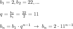 b_1=2,b_2=22,...\\\\q=\frac{b_2}{b_1}=\frac{22}{2}=11\\\\b_{n}=b_1\cdot q^{n-1}\; \to \; b_{n}=2\cdot 11^{n-1}