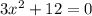 3 x^{2} +12=0