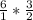 \frac{6}{1} * \frac{3}{2}