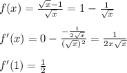 f(x)=\frac{\sqrt{x}-1}{\sqrt{x}}=1-\frac{1}{\sqrt{x}}\\\\f'(x)=0-\frac{-\frac{1}{2\sqrt{x}}}{(\sqrt{x})^2}=\frac{1}{2x\sqrt{x}}\\\\f'(1)=\frac{1}{2}