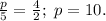 \frac{p}{5}=\frac{4}{2};\ p=10.