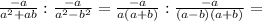 \frac{-a}{ a^{2}+ab }:\frac{-a}{ a^{2}- b^{2}}=\frac{-a}{a(a+b)}:\frac{-a}{(a-b)(a+b)}=