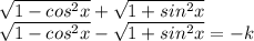 \sqrt{1-cos^2x}+\sqrt{1+sin^2x}\\&#10;\sqrt{1-cos^2x}-\sqrt{1+sin^2x}=-k\\&#10;&#10;