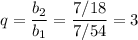 q= \dfrac{b_2}{b_1}= \dfrac{7/18}{7/54} =3