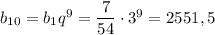 b_{10}=b_1q^9= \dfrac{7}{54} \cdot 3^9=2551,5