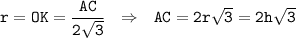 \tt r=OK=\dfrac{AC}{2\sqrt{3}} ~~\Rightarrow~~ AC=2r\sqrt{3} =2h\sqrt{3}