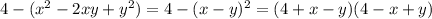 4-(x^2-2xy+y^2) =&#10;4-(x-y)^2 =&#10;(4+x-y)(4-x+y)