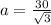 a= \frac{30}{\sqrt{3}}