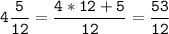 \tt\displaystyle 4\frac{5}{12}=\frac{4*12+5}{12}=\frac{53}{12}