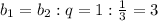 b_1=b_2:q=1:\frac{1}{3}=3