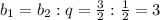 b_1=b_2:q=\frac{3}{2}:\frac{1}{2}=3