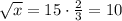 \sqrt{x} = 15\cdot\frac{2}{3} = 10