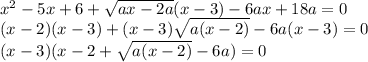 x^2-5x+6+\sqrt{ax-2a}(x-3)-6ax+18a=0\\ (x-2)(x-3)+(x-3)\sqrt{a(x-2)}-6a(x-3)=0\\ (x-3)(x-2+\sqrt{a(x-2)}-6a)=0