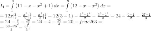 I_4= \int\limits_1^3 {\left(11-x-x^2+1\right)} \, dx = \int\limits_1^3 {\left(12-x-x^2\right)} \, dx=\\ =12x|_1^3-\frac{x^2}{2}|_1^3-\frac{x^3}{3}|_1^3=12(3-1)-\frac{3^2-1^2}{2}-\frac{3^3-1^2}{3}=24-\frac{9-1}{2}-\frac{27-1}{3}\\ =24-\frac{8}{2}-\frac{26}{3}=24-4-\frac{26}{3}=20-frac{26}{3}=\\&#10;=\frac{60-26}{3}=\frac{34}{3};\\