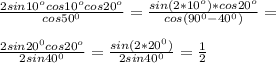 \frac{2sin10^ocos10^ocos20^o}{cos 50^0}=\frac{sin(2*10^o)*cos20^o}{cos(90^0-40^0)}=\\\\\frac{2sin20^0cos20^o}{2sin40^0}=\frac{sin(2*20^0)}{2sin40^0}=\frac{1}{2}