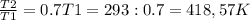 \frac{T2}{T1} =0.7&#10;T1=293:0.7=418,57K