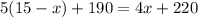 5(15-x)+190=4x+220