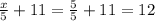 \frac{x}{5}+11=\frac{5}{5}+11=12