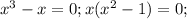 x^3-x=0; x(x^2-1)=0;