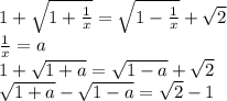 1+\sqrt{1+\frac{1}{x}}=\sqrt{1-\frac{1}{x}}+\sqrt{2}\\&#10;\frac{1}{x}=a\\&#10;1+\sqrt{1+a}=\sqrt{1-a}+\sqrt{2}\\&#10;\sqrt{1+a}-\sqrt{1-a}=\sqrt{2}-1\\&#10;