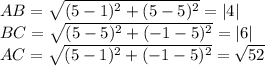 AB=\sqrt{(5-1)^2+(5-5)^2}=|4|\\&#10;BC=\sqrt{(5-5)^2+(-1-5)^2}=|6|\\&#10;AC=\sqrt{(5-1)^2+(-1-5)^2}=\sqrt{52}