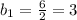 b_{1} = \frac{6}{2} =3