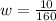 w= \frac{10}{160}