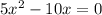 5x^{2} - 10x = 0