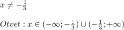 x \neq-\frac{1}{3}\\\\Otvet:x\in(-\infty;-\frac{1}{3})\cup(-\frac{1}{3};+\infty)