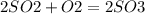 2SO2+O2 = 2SO3 &#10;