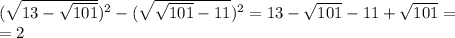 (\sqrt{13- \sqrt{101} }) ^2- (\sqrt{ \sqrt{101}-11 }) ^2=13-\sqrt{101}-11+\sqrt{101}=\\=2