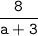 \tt\displaystyle \frac{8}{a+3}