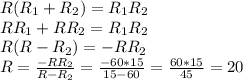 R(R_{1}+R_{2})=R_{1}R_{2}\\&#10;RR_{1}+RR_{2}=R_{1}R_{2}\\&#10;R(R-R_{2})=-RR_{2}\\&#10;R=\frac{-RR_{2}}{R-R_{2}}=\frac{-60*15}{15-60}=\frac{60*15}{45}=20