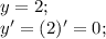 y=2;\\y' = (2)'=0;