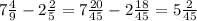 7 \frac{4}{9} -2 \frac{2}{5} =7 \frac{20}{45} -2 \frac{18}{45} =5 \frac{2}{45}