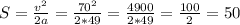 S= \frac{v^2}{2a} = \frac{70^2}{2*49} = \frac{4900}{2*49} = \frac{100}{2} =50