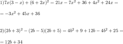 1)7x(3-x)+(6+2x) ^{2} =21x-7 x^{2} +36+4 x^{2} +24x= \\ \\ =-3 x^{2} +45x+36 \\ \\ \\ 2)(2b+3) ^{2} -(2b-5)(2b+5)=4b ^{2} +9+12b-4b ^{2} +25= \\ \\ =12b+34