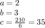 a=2\\&#10;b=3\\&#10;c=\frac{210}{6}=35