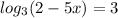 log_3(2-5x)=3