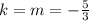 k=m=-\frac{5}{3}