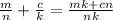 \frac{m}{n}+\frac{c}{k}=\frac{mk+cn}{nk}